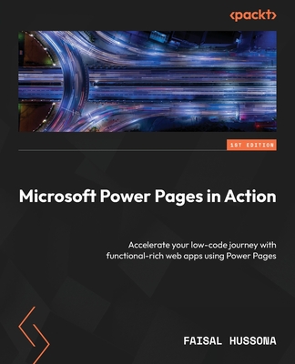 Microsoft Power Pages in Action: Accelerate your low-code journey with functional-rich web apps using Power Pages - Hussona, Faisal