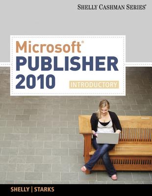 Microsoft Publisher 2010: Introductory - Shelly, Gary B, and Starks, Joy L