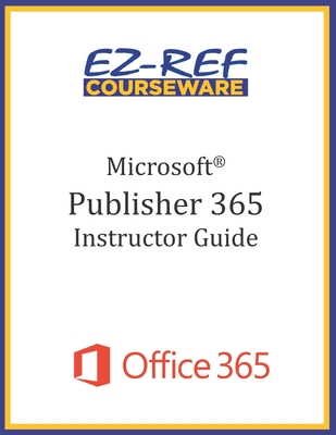 Microsoft Publisher 365 - Overview: Instructor Guide (Black & White) - Courseware, Ez-Ref