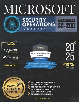 Microsoft Security Operations Analyst Exam Code - Sc-200: Fast Track Preparation, 10 Practice Tests, 500 Foundational Questions, 490+ Exam Focused Tips, 495+ Caution Alerts and Concise Explanations - M, Anand