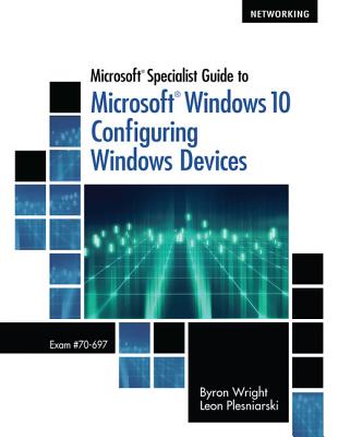 Microsoft Specialist Guide to Microsoft Windows 10, Loose-Leaf Version (Exam 70-697, Configuring Windows Devices) - Wright, Byron, and Plesniarski, Leon