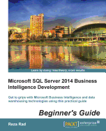 Microsoft SQL Server 2014 Business Intelligence Development Beginner's Guide: Get to grips with Microsoft Business Intelligence and Data Warehousing technologies using this practical guide