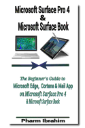 Microsoft Surface Pro 4 & Microsoft Surface Book: The Beginner's Guide to Microsoft Edge, Cortana & Mail App on Microsoft Surface Pro 4 & Microsoft Surface Book