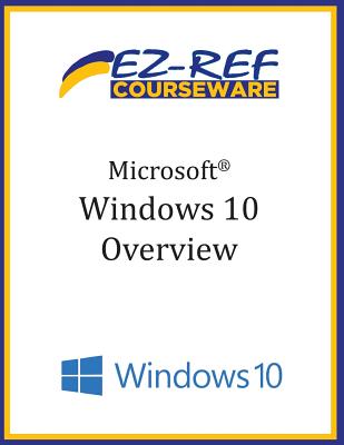 Microsoft Windows 10: Overview: Student Manual (B & W) - Courseware, Ez-Ref