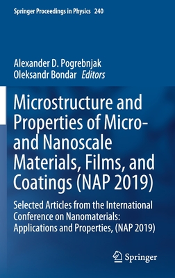 Microstructure and Properties of Micro- And Nanoscale Materials, Films, and Coatings (Nap 2019): Selected Articles from the International Conference on Nanomaterials: Applications and Properties, (Nap 2019) - Pogrebnjak, Alexander D (Editor), and Bondar, Oleksandr (Editor)