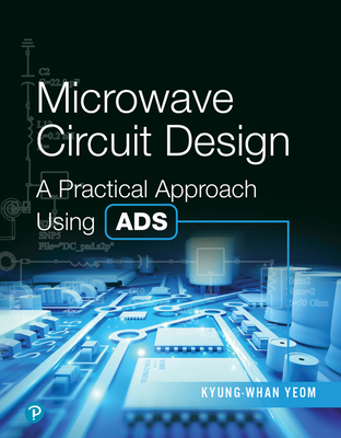 Microwave Circuit Design: A Practical Approach Using Ads - Yeom, Kyung-Whan