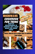 Microwave cookbook for teens: Whip Up Deliciousness in minutes: zap and start magic for young chefs
