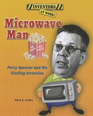 Microwave Man: Percy Spencer and His Sizzling Invention - Latta, Sara L