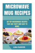 Microwave Mug Recipes: 65 Top Microwave Recipes That Are Tasty And Easy To Make