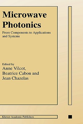 Microwave Photonics: From Components to Applications and Systems - Vilcot, Anne (Editor), and Cabon, Batrice (Editor), and Chazelas, Jean (Editor)