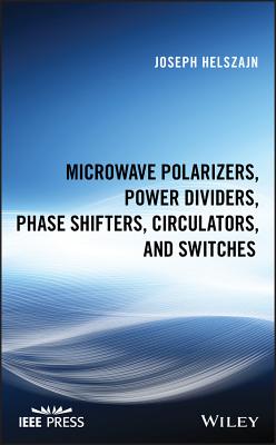 Microwave Polarizers, Power Dividers, Phase Shifters, Circulators, and Switches - Helszajn, Joseph