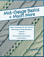 Mid-Gauge Basics + Much More...: Basic Techniques for the Lk 150 & All Manual Mid-Gauge Knitting Machines