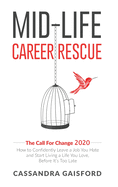 Mid-Life Career Rescue: The Call For Change 2020: How to change careers, confidently leave a job you hate, and start living a life you love, before it's too late