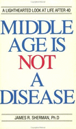 Middle Age is Not a Disease - Sherman, James