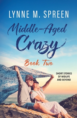 Middle-Aged Crazy: Short Stories of Midlife and Beyond, Book 2 - Spreen, Lynne M