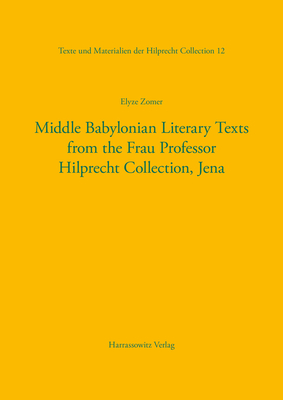 Middle Babylonian Literary Texts from the Frau Professor Hilprecht Collection, Jena - Zomer, Elyze