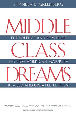 Middle Class Dreams: The Politics and Power of the New American Majority, Revised and Updated Edition - Greenberg, Stanley B, Mr.