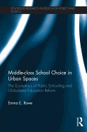 Middle-class School Choice in Urban Spaces: The economics of public schooling and globalized education reform