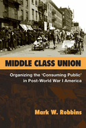 Middle Class Union: Organizing the 'Consuming Public' in Post-World War I America