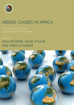 Middle Classes in Africa: Changing Lives and Conceptual Challenges - Kroeker, Lena (Editor), and O'Kane, David (Editor), and Scharrer, Tabea (Editor)