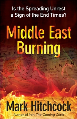 Middle East Burning: Is the Spreading Unrest a Sign of the End Times? - Hitchcock, Mark