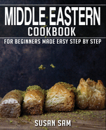Middle Eastern Cookbook: Book 3, for Beginners Made Easy Step by Step
