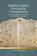 Middle English Devotional Compilations: Composing Imaginative Variations in Late Medieval England