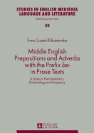 Middle English Prepositions and Adverbs with the Prefix be- in Prose Texts: A Study in Their Semantics, Dialectology and Frequency