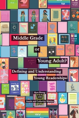 Middle Grade or Young Adult? Defining and Understanding Young Readerships - Droog, Kyra, and Mardon, Austin, and Mardon, Catherine