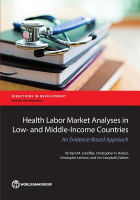 Middle-Income Countries: Toward an Evidence-Based Approach to Implementing the Global Strategy on Human Resources for Health - Scheffler, Richard M. (Editor), and Herbst, Christopher H. (Editor), and Lemiere, Christophe (Editor)
