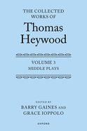 Middle Plays: The Collected Works of Thomas Heywood, Volume 3: Middle Plays