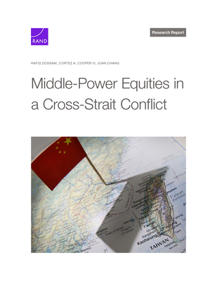 Middle-Power Equities in a Cross-Strait Conflict - Dossani, Rafiq, and Cooper, Cortez A, and Chang, Joan