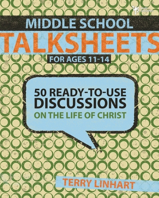 Middle School Talksheets for Ages 11-14: 50 Ready-To-Use Discussions on the Life of Christ - Linhart, Terry D