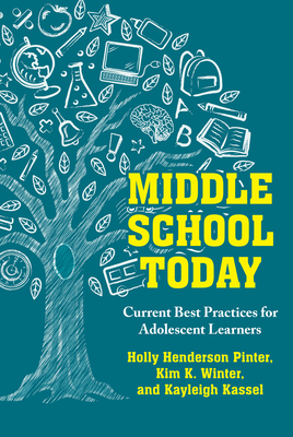 Middle School Today: Current Best Practices for Adolescent Learners - Pinter, Holly Henderson, and Winter, Kim K, and Kassel, Kayleigh