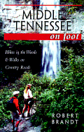 Middle Tennessee on Foot Hikes in the Woods & Walks on Country Roads - Brandt, Robert