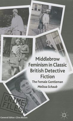 Middlebrow Feminism in Classic British Detective Fiction: The Female Gentleman - Schaub, M