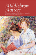 Middlebrow Matters: Women's reading and the literary canon in France since the Belle poque