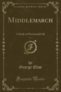 Middlemarch, Vol. 1: A Study of Provincial Life (Classic Reprint)