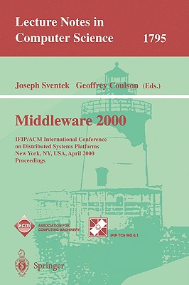 Middleware 2000: Ifip/ACM International Conference on Distributed Systems Platforms and Open Distributed Processing New York, Ny, Usa, April 4-7, 2000 Proceedings - Sventek, Joseph (Editor), and Coulson, Geoffrey (Editor)