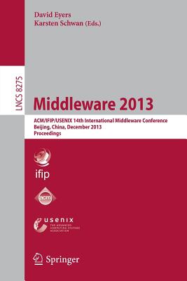 Middleware 2013: Acm/Ifip/Usenix 14th International Middleware Conference, Beijing, China, December 9-13, 2013, Proceedings - Eyers, David (Editor), and Schwan, Karsten (Editor)