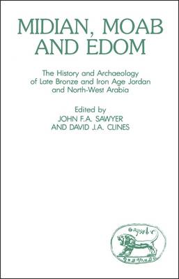 Midian Moab and Edom the History and ARC: The History and Archaeology of Late Bronze and Iron Age Jordan and North-West Arabia - Sawyer, John F a (Editor), and Clines, David J A (Editor)