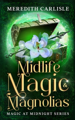 Midlife Magic & Magnolias: Magic at Midnight Series - Erickson, Carmen (Editor), and Carlisle, Meredith