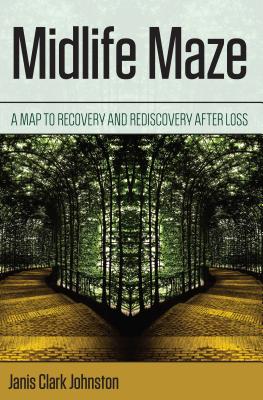 Midlife Maze: A Map to Recovery and Rediscovery After Loss - Johnston, Janis Clark