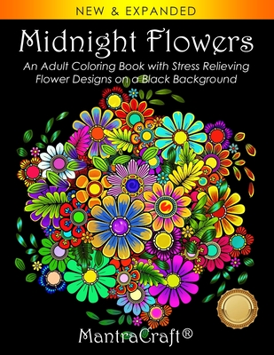 Midnight Flowers: An Adult Coloring Book with Stress Relieving Flower Designs on a Black Background - Mantracraft