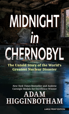 Midnight in Chernobyl: The Untold Story of the World's Greatest Nuclear Disaster - Higginbotham, Adam