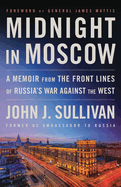 Midnight in Moscow: A Memoir from the Front Lines of Russia's War Against the West