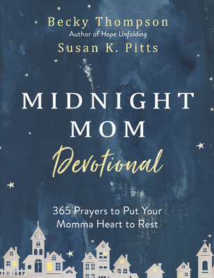 Midnight Mom Devotional: 365 Prayers to Put Your Momma Heart to Rest - Thompson, Becky, and Pitts, Susan K
