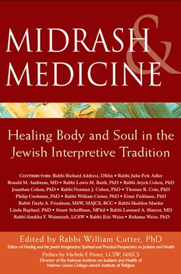Midrash & Medicine: Healing Body and Soul in the Jewish Interpretive Tradition - Cutter, William, Rabbi, PhD (Editor), and Prince, Michele F, Lcsw (Preface by)