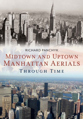 Midtown and Uptown Manhattan Aerials Through Time - Panchyk, Richard
