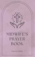 Midwife's Prayer Book: Whispers Of Life - Prayers For Midwives - Short, Powerful Prayers to Gift Encouragement, Strength, and Gratitude in the Noble Calling of Midwife - Midwives Appreciation Gift